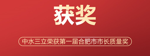 ?喜訊！中水三立榮獲第一屆合肥市市長質(zhì)量獎