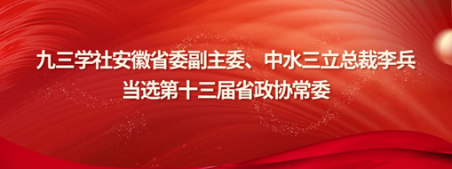 ?九三學(xué)社安徽省委副主委、中水三立總裁李兵當(dāng)選省政協(xié)常委