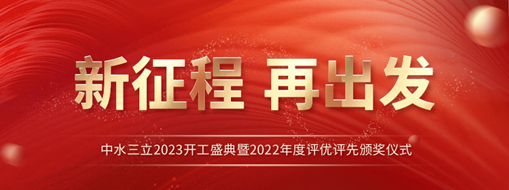 新征程 再出發(fā) | 中水三立2023開工盛典暨2022年度評(píng)優(yōu)評(píng)先頒獎(jiǎng)儀式圓滿舉辦！