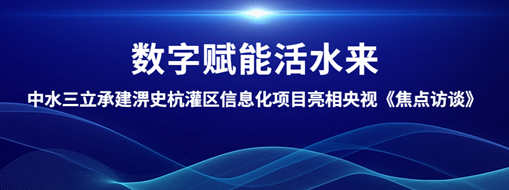 ?數(shù)字賦能活水來！中水三立承建淠史杭灌區(qū)清涼寺信息化試點項目亮相央視《焦點訪談》